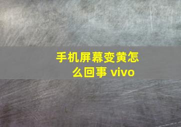 手机屏幕变黄怎么回事 vivo